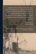 Narrative of the Adventures and Sufferings of John R. Jewitt, Only Survivor of the Crew of the Ship Boston, During a Captivity of Nearly Three Years Among the Savages of Nootka Sound [microform]