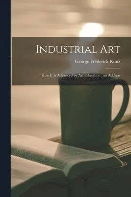 George Frederick 1856-1932 Kunz - Industrial Art, Häftad. Tillgänglighet: Lägg i varukorg