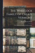 The Wheelock Family of Calais, Vermont: Their American Ancestry and Descendants