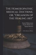 The Homoeopathic Medical Doctrine, or, &quot;Organon of the Healing Art&quot;