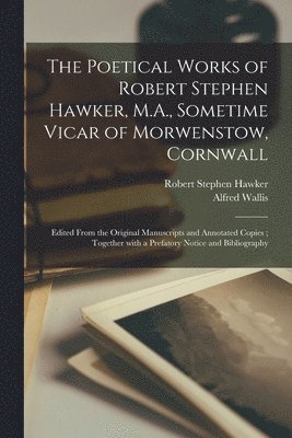 Robert Stephen ?- Hawker, Alfred B. Wallis - Poetical Works of Robert Stephen Hawker, M.A., Sometime Vicar of Morwenstow, Cornwall, Häftad. Tillgänglighet: Lägg i varukorg