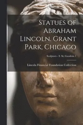 Statues of Abraham Lincoln. Grant Park, Chicago; Sculptors - S St. Gaudens 1