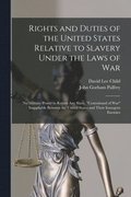 Rights and Duties of the United States Relative to Slavery Under the Laws of War