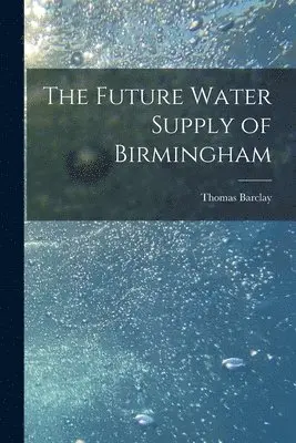 Thomas Barclay - Future Water Supply of Birmingham [electronic Resource], Häftad. Tillgänglighet: Lägg i varukorg
