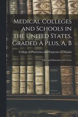 College of Physicians and Surgeons of - Medical Colleges and Schools in the United States, Graded A Plus, A, B [microform], Häftad. Tillgänglighet: Lägg i varukorg