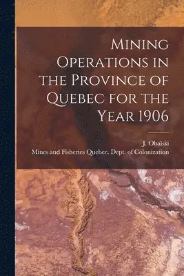 J. (Joseph) Obalski, Quebec (Province) Dept of Colonizat - Mining Operations in the Province of Quebec for the Year 1906 [microform], Häftad. Tillgänglighet: Lägg i varukorg
