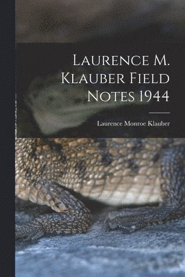 Laurence Monroe 1883-1968 Klauber - Laurence M. Klauber Field Notes 1944, Häftad. Tillgänglighet: Lägg i varukorg