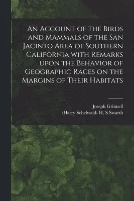 Joseph 1877-1939 Grinnell, H. S. (Harry Schelwald- Swarth - Account of the Birds and Mammals of the San Jacinto Area of Southern California With Remarks Upon the Behavior of Geographic Races on the Margins of Their Habitats, Häftad. Tillgänglighet: Lägg i varukorg