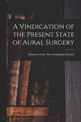 Vindication of the Present State of Aural Surgery