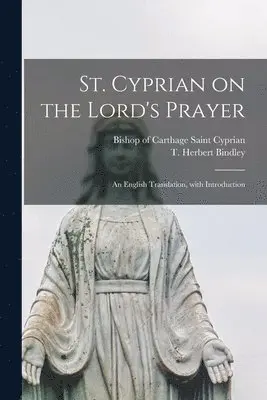 Saint Bishop of Carthage Cyprian, T. Herbert (Thomas Herbert) Bindley - St. Cyprian on the Lord's Prayer, Häftad. Tillgänglighet: Tillfälligt slut
