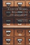 A List of Works Relating to Lycanthropy [microform]