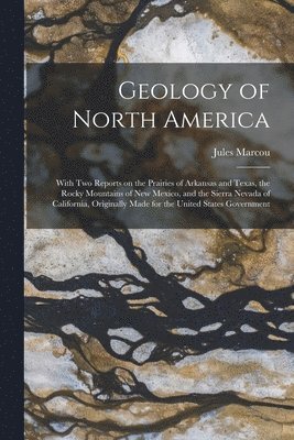 Jules Marcou - Geology of North America; With Two Reports on the Prairies of Arkansas and Texas, the Rocky Mountains of New Mexico, and the Sierra Nevada of California, Originally Made for the United States Government, Häftad