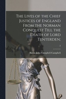 John Campbell Baron Campbell - Lives of the Chief Justices of England From the Norman Conquest Till the Death of Lord Tenterden;; 2, Häftad