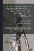 In the Supreme Court in Equity, David Vaughan Et Al, Plaintiffs and James Smith Et Al, Defendants [microform]