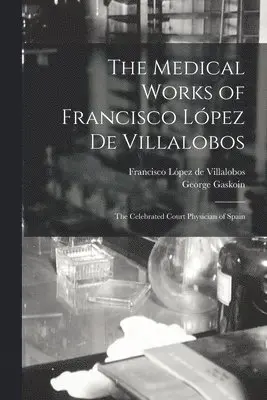 George 1817-1887 Gaskoin, Francisco López de Villalobos - Medical Works of Francisco López De Villalobos, Häftad. Tillgänglighet: Lägg i varukorg