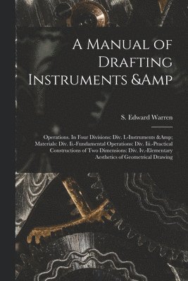 S. Edward (Samuel Edward) Warren - Manual of Drafting Instruments & Operations. In Four Divisions, Häftad. Tillgänglighet: Lägg i varukorg