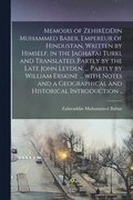 Memoirs of ZehirEdDin Muhammed Baber, Empereur of Hindustan, Written by Himself, in the Jaghatai Turki, and Translated, Partly by the Late John Leyden, ... Partly by William Erskine ... With Notes
