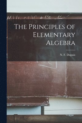 Principles of Elementary Algebra [microform]