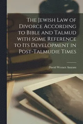 David Werner 1866-1939 Amram - Jewish Law of Divorce According to Bible and Talmud With Some Reference to Its Development in Post-Talmudie Times, Häftad. Tillgänglighet: Lägg i varukorg