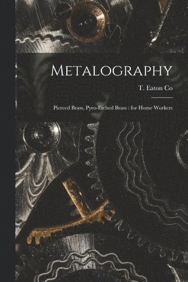 T Eaton Co - Metalography [microform], Häftad. Tillgänglighet: Lägg i varukorg