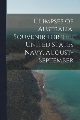 Glimpses of Australia. Souvenir for the United States Navy, August-September