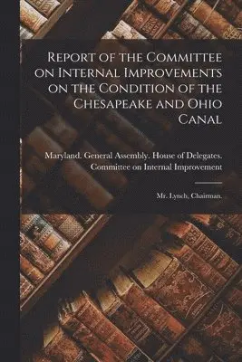 Maryland General Assembly House of - Report of the Committee on Internal Improvements on the Condition of the Chesapeake and Ohio Canal, Häftad. Tillgänglighet: Lägg i varukorg