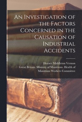 Horace Middleton 1870- Vernon, Great Britain Ministry of Munitions - Investigation of the Factors Concerned in the Causation of Industrial Accidents, Häftad