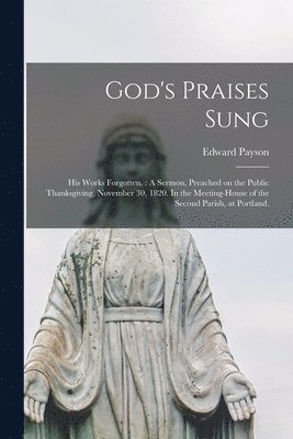 Edward 1783-1827 Payson - God's Praises Sung; His Works Forgotten., Häftad