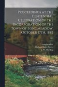 Proceedings at the Centennial Celebration of the Incorporation of the Town of Longmeadow, October 17th, 1883; 1883