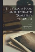 The Yellow Book, an Illustrated Quarterly Volume 13; 13