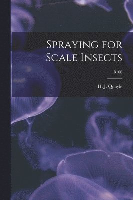 H. J. (Henry Josef) Quayle - Spraying for Scale Insects; B166, Häftad. Tillgänglighet: Lägg i varukorg
