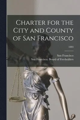 San Francisco (Calif, San Francisco (Calif Board of Free - Charter for the City and County of San Francisco; 1883, Häftad. Tillgänglighet: Lägg i varukorg