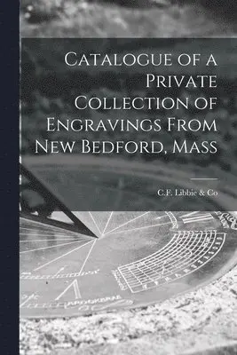 C F Libbie & Co - Catalogue of a Private Collection of Engravings From New Bedford, Mass, Häftad. Tillgänglighet: Lägg i varukorg