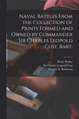 Naval Battles From the Collection of Prints Formed and Owned by Commander Sir Charles Leopold Cust, Bart.