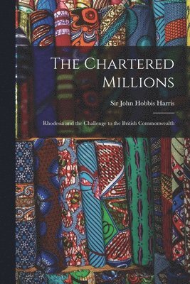 John Hobbis Harris - Chartered Millions; Rhodesia and the Challenge to the British Commonwealth, Häftad