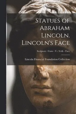 Statues of Abraham Lincoln. Lincoln's Face; Sculptors - Casts - V - Volk - Face