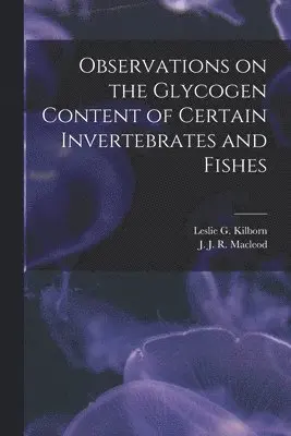 Leslie G. (Leslie Gifford) Kilborn, J. J. R. (John James Rickard) MacLeod - Observations on the Glycogen Content of Certain Invertebrates and Fishes [microform], Häftad. Tillgänglighet: Lägg i varukorg
