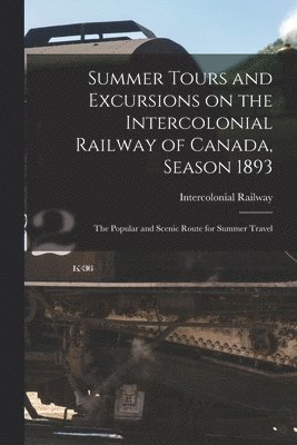 Intercolonial Railway (Canada) - Summer Tours and Excursions on the Intercolonial Railway of Canada, Season 1893 [microform], Häftad. Tillgänglighet: Lägg i varukorg