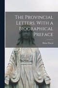 Provincial Letters. With a Biographical Preface