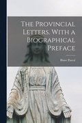 The Provincial Letters. With a Biographical Preface