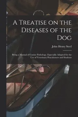 Treatise on the Diseases of the Dog; Being a Manual of Canine Pathology. Especially Adapted for the Use of Veterinary Practitioners and Students