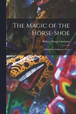 Robert Means Lawrence - Magic of the Horse-shoe, Häftad. Tillgänglighet: Lägg i varukorg