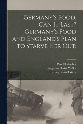 Paul 1868-1928 Eltzbacher, Augustus Desiré 1856-1922 Waller, Sydney Russell 1869- Wells - Germany's Food, Can It Last? Germany's Food and England's Plan to Starve Her Out;, Häftad