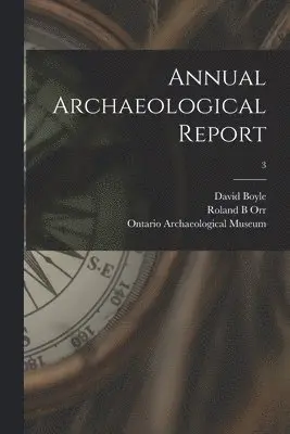 David 1842-1911 Boyle, Roland B Orr, Ontario Archaeological Museum (Toronto) - Annual Archaeological Report; 3, Häftad. Tillgänglighet: Lägg i varukorg