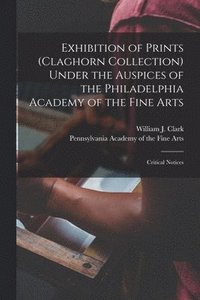 Exhibition of Prints (Claghorn Collection) Under the Auspices of the Philadelphia Academy of the Fine Arts
