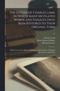 Letters of Charles Lamb, in Which Many Mutilated Words and Passages Have Been Restored to Their Original Form; With Letters Never Before Published and Facsimiles of Original Ms. Letters and Poems;;...