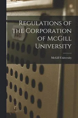 McGill University - Regulations of the Corporation of McGill University [microform], Häftad. Tillgänglighet: Lägg i varukorg