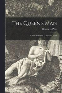 The Queen's Man; a Romance of the Wars of the Roses