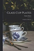 Glass Cup Plates; a Guide to Collectors