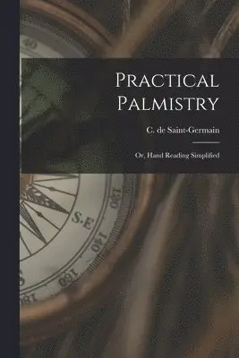 C. De Saint-Germain - Practical Palmistry; or, Hand Reading Simplified, Häftad. Tillgänglighet: Lägg i varukorg